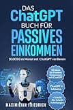 Das ChatGPT Buch für Passives Einkommen: 10.000 € im Monat mit ChatGPT verdienen