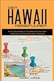 Der Hawaii Reiseführer: Der ultimative Leitfaden zu Kultur, Natur und Glück auf den spektakulären Hawaii-Inseln: Besuchen Sie 6 Top-Reiseziele
