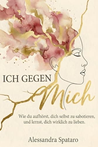 Ich gegen mich – Wie du aufhörst, dich selbst zu sabotieren, und lernst, dich selbst wirklich zu lieben