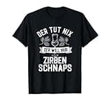 Der Tut Nix Der Will Nur Zirbenschnaps Lustig T-Shirt