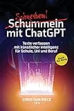 Schummeln mit ChatGPT: Texte verfassen mit künstlicher Intelligenz für Schule, Uni und Beruf. Auch für Bing: Texte verfassen mit künstlicher ... Chat GPT, GPT 3 und 4 mit den besten Prompts