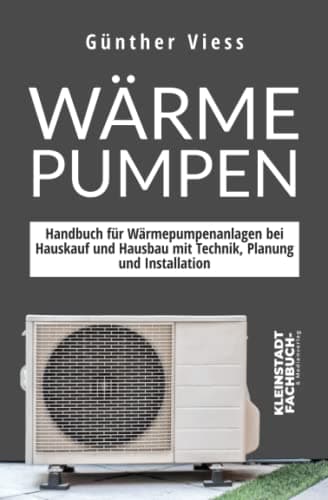 Wärmepumpen: Handbuch für Wärmepumpenanlagen bei Hauskauf und Hausbau mit Technik, Planung und Installation