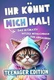 IHR KÖNNT MICH MAL! Teenager Edition: Das ultimativ witzige Mitmachbuch zum Abreagieren. Ideal als Geschenk für genervte Teenager