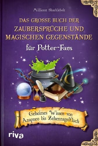 Das große Buch der Zaubersprüche und magischen Gegenstände für Potter-Fans: Geheimes Wissen von Anapneo bis Zehennagelfluch