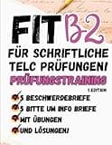 Prüfungstraining Deutsch B2: Telc B2 Schreiben, Briefe mit Lösungen - Beschwerde Brief - Bitte um Informationen Brief - von Telc-Prüfern verfasst: ... (TELC/DTZ B1 BRIEFE SCHREIBEN, Band 3)