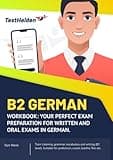 B2 German - Workbook: Your perfect exam preparation for written and oral exams in German. I Train listening, grammar, vocabulary and writing (B2 ... for profession, career, Goethe, Telc etc.
