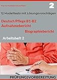 DEUTSCH PFLEGE B1-B2: AUFNAHMEBERICHT UND BIOGRAPHIEBERICHT. PRÜFUNGSVORBEREITUNG.: Arbeitsheft 2: 12 prüfungsähnliche Modelltests mit Lösungsvorschlägen
