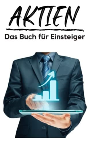 Aktien - Das Buch für Einsteiger: Investieren für Anfänger - von der Analyse über ETF bis hin zur Depoteröffnung