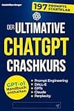 Der ultimative ChatGPT Crashkurs: KI meistern mit Claude, DALL-E und Perplexity. Entdecken Sie die verborgenen Geheimnisse des Prompt Engineerings für maximale Produktivität und Automatisierung