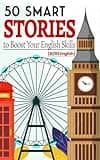 50 Smart Stories to Boost Your English Skills (B1/B2 English): Engaging Short Tales for Vocabulary Expansion, Grammar Mastery, and Conversational Fluency (English Edition)