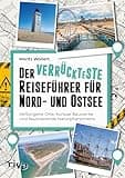 Der verrückteste Reiseführer für Nord- und Ostsee: Verborgene Orte, kuriose Bauwerke und faszinierende Naturphänomene. Außergewöhnliche Reiseziele von Lübeck über Kopenhagen bis Oslo