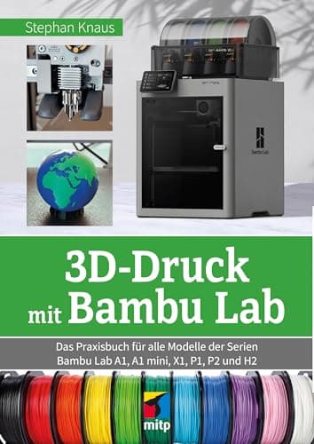 3D-Druck mit Bambu Lab: Das Praxisbuch für alle Modelle der Serien Bambu Lab A1, A1 mini, X1, P1, P2 und H2 (mitp Praxis)