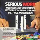 Serious Work: Meetings und Workshops mit der Lego® Serious Play® Methode moderieren