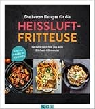 Die besten Rezepte für die Heißluftfritteuse: Leckere Gerichte aus dem Küchen-Allrounder