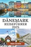DÄNEMARK Reiseführer 2025: Entdecken Sie Skandinaviens atemberaubende Landschaften mit sehenswerten Reisezielen, Kulturwundern, wichtigen Reisehinweisen und praktischen Reisetipps