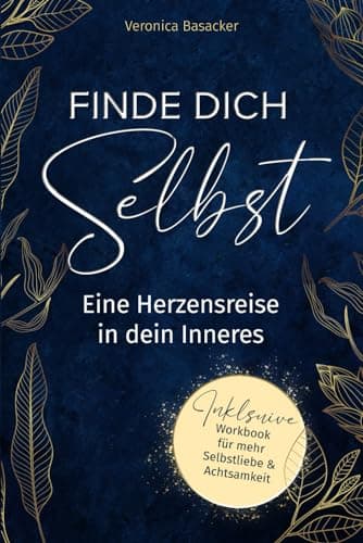 Finde dich selbst - eine Herzensreise in dein Inneres: Verliere deine Selbstzweifel & erlange mehr Zufriedenheit und Glück inkl. Workbook für mehr Selbstliebe & Achtsamkeit