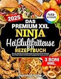 Das Premium XXL Ninja Heißluftfritteuse Rezeptbuch: Gesunde, einfache und schnelle Rezepte für die ganze Familie. Entdecke das öl-freie Frittieren mit Frühstück, Hauptgerichten, Snacks und mehr