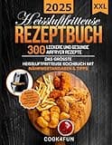 XXL Heissluftfritteuse Rezeptbuch: 300 leckere und gesunde Airfryer Rezepte | Das grösste Heissluftfritteuse Kochbuch mit Nährwertangaben & Tipps | ... Gesundes Kochen ohne Fett oder Öl!