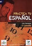 Los tiempos de pasado: Practica tu español. B1
