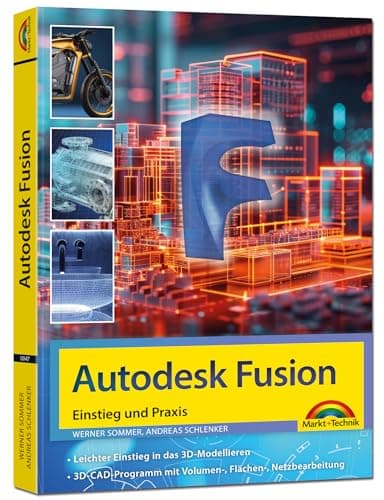 Autodesk Fusion - 3D CAD - Konstruktion - Fertigung - Einstieg und Praxis mit vielen Praxisbeispielen