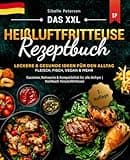 Das XXL Heißluftfritteuse Rezeptbuch: Leckere & Gesunde Ideen für den Alltag | Fleisch, Fisch, Vegan & mehr | Garzeiten, Nährwerte & Kompatibilität für alle Airfryer | Kochbuch Heissluftfritteuse