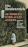 Ab morgen wird alles anders: Kolumnen über das Leben, die Liebe und andere Kleinigkeiten