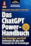Das ChatGPT Powerhandbuch - Entfesseln Sie das volle Potenzial der KI-Technologie - Künstliche Intelligenz in der Praxis: Prompting, Plugins, Custom ... Sie das volle Potenzial der KI-Technologie