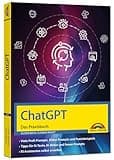 ChatGPT - Das Praxisbuch -: Prompts, Texten, Ki Bilder, Social Media - mit vielen KI-Praxisbeispielen - für Einsteiger und Profi geeignet nutzen - für Einsteiger und Profi geeignet