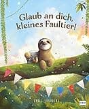 Glaub an dich, kleines Faultier!: Motivierendes Bilderbuch über Selbstvertrauen und die Entdeckung der eigenen Stärken, für Kinder ab 3 Jahren