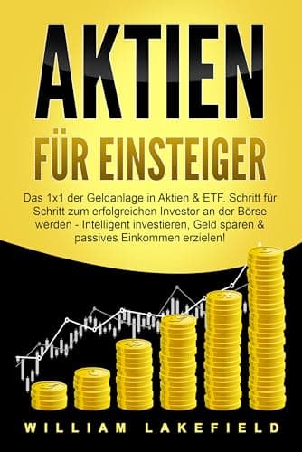 AKTIEN FÜR EINSTEIGER: Das 1x1 der Geldanlage in Aktien & ETF. Schritt für Schritt zum erfolgreichen Investor an der Börse werden - Intelligent ... Geld sparen und passives Einkommen erzielen!