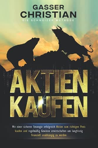 AKTIEN KAUFEN: Mit einer sicheren Strategie erfolgreich Aktien zum richtigen Preis kaufen und regelmässig Gewinne erwirtschaften, um langfristig finanziell unabhängig zu werden.