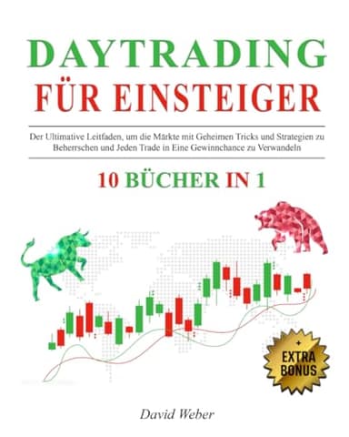 DAYTRADING für EINSTEIGER: 10 BÜCHER IN 1: Der Ultimative Leitfaden, um die Märkte mit Geheimen Tricks und Strategien zu Beherrschen und Jeden Trade in Eine Gewinnchance zu Verwandeln + EXTRA-BONUS