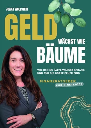 Geld wächst wie Bäume: Wie ich ins kalte Wasser sprang und für die Börse Feuer fing (Wollsteins Wegweiser) | Aktien für Einsteiger