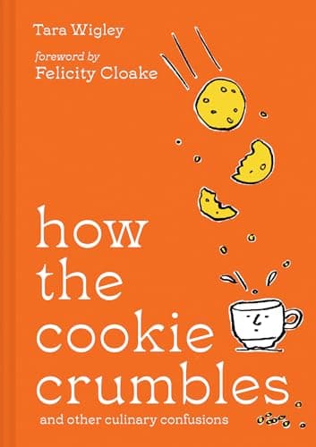 How the Cookie Crumbles: Ideal gift for foodies – culinary confusions solved by Ottolenghi writer with foreword by Felicity Cloake (English Edition)