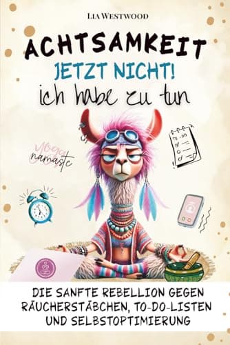 Achtsamkeit. Jetzt nicht. Ich habe zu tun.: Das humorvolle Achtsamkeitsbuch – ironisch, kreativ & unterhaltsam für mehr Selbstfürsorge und Gelassenheit. Witziges Anti-Stress Geschenk für Frauen.