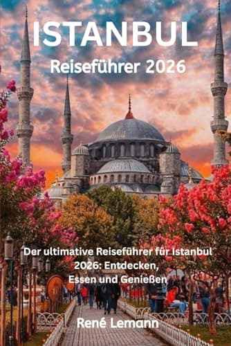 ISTANBUL Reiseführer 2026: Der ultimative Reiseführer für Istanbul 2026: Entdecken, Essen und Genießen