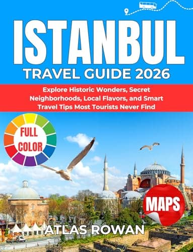 ISTANBUL TRAVEL GUIDE 2026: Explore Historic Wonders, Secret Neighborhoods, Local Flavors, and Smart Travel Tips Most Tourists Never Find (English Edition)